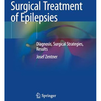 Surgical Treatment of Epilepsies: Diagnosis, Surgical Strategies, Results [Paperback]