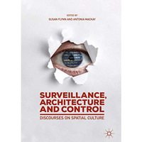 Surveillance, Architecture and Control: Discourses on Spatial Culture [Hardcover]