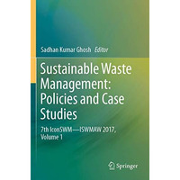 Sustainable Waste Management: Policies and Case Studies: 7th IconSWMISWMAW 2017 [Paperback]