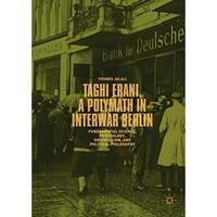 Taghi Erani, a Polymath in Interwar Berlin: Fundamental Science, Psychology, Ori [Hardcover]