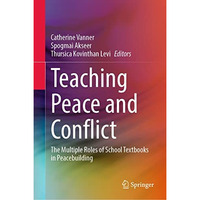 Teaching Peace and Conflict: The Multiple Roles of School Textbooks in Peacebuil [Hardcover]