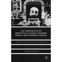 The Aesthetics of Spectacle in Early Modern Drama and Modern Cinema: Robert Gree [Hardcover]