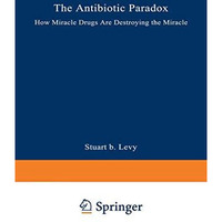 The Antibiotic Paradox: How Miracle Drugs Are Destroying the Miracle [Paperback]