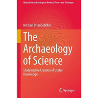 The Archaeology of Science: Studying the Creation of Useful Knowledge [Paperback]