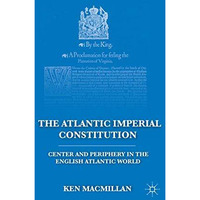 The Atlantic Imperial Constitution: Center and Periphery in the English Atlantic [Paperback]