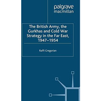 The British Army, the Gurkhas and Cold War Strategy in the Far East, 19471954 [Paperback]