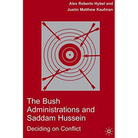 The Bush Administrations and Saddam Hussein: Deciding on Conflict [Hardcover]