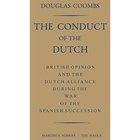 The Conduct of the Dutch: British Opinion and the Dutch Alliance During the War  [Paperback]