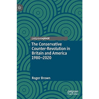 The Conservative Counter-Revolution in Britain and America 1980-2020 [Hardcover]