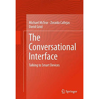 The Conversational Interface: Talking to Smart Devices [Hardcover]