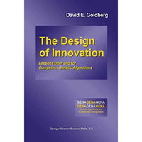 The Design of Innovation: Lessons from and for Competent Genetic Algorithms [Paperback]