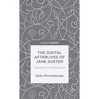 The Digital Afterlives of Jane Austen: Janeites at the Keyboard [Hardcover]