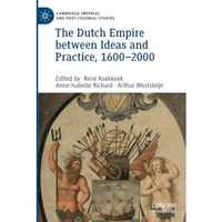 The Dutch Empire between Ideas and Practice, 16002000 [Paperback]