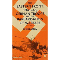 The Eastern Front, 194145, German Troops and the Barbarisation of Warfare [Paperback]