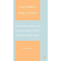 The Empire's New Clothes: Cultural Particularism and Universal Value in China's  [Hardcover]