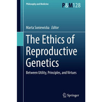 The Ethics of  Reproductive Genetics: Between Utility, Principles, and Virtues [Hardcover]