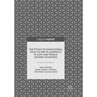 The Ethics of Educational Healthcare Placements in Low and Middle Income Countri [Paperback]