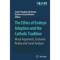 The Ethics of Embryo Adoption and the Catholic Tradition: Moral Arguments, Econo [Hardcover]