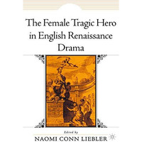 The Female Tragic Hero in English Renaissance Drama [Paperback]