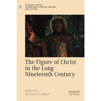 The Figure of Christ in the Long Nineteenth Century [Paperback]