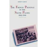 The French Presence in the South Pacific, 18421940 [Paperback]