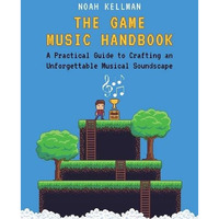 The Game Music Handbook: A Practical Guide to Crafting an Unforgettable Musical  [Paperback]