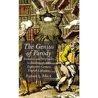 The Genius of Parody: Imitation and Originality in Seventeenth- and Eighteenth-C [Hardcover]