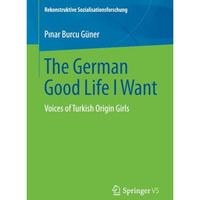 The German Good Life I Want: Voices of Turkish Origin Girls [Paperback]