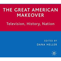 The Great American Makeover: Television, History, Nation [Hardcover]