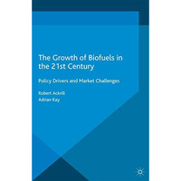 The Growth of Biofuels in the 21st Century: Policy Drivers and Market Challenges [Paperback]