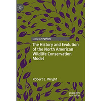 The History and Evolution of the North American Wildlife Conservation Model [Hardcover]