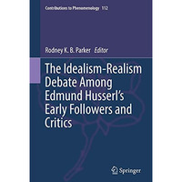 The Idealism-Realism Debate Among Edmund Husserls Early Followers and Critics [Hardcover]