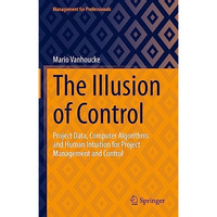 The Illusion of Control: Project Data, Computer Algorithms and Human Intuition f [Hardcover]