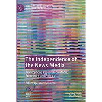 The Independence of the News Media: Francophone Research on Media, Economics and [Paperback]