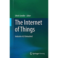 The Internet of Things: Industrie 4.0 Unleashed [Hardcover]