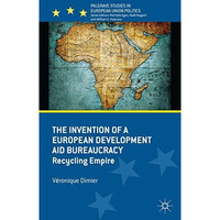 The Invention of a European Development Aid Bureaucracy: Recycling Empire [Hardcover]