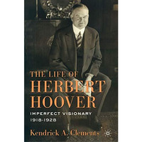 The Life of Herbert Hoover: Imperfect Visionary, 19181928 [Hardcover]