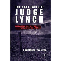 The Many Faces of Judge Lynch: Extralegal Violence and Punishment in America [Paperback]