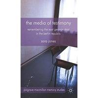 The Media of Testimony: Remembering the East German Stasi in the Berlin Republic [Hardcover]