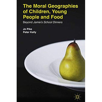 The Moral Geographies of Children, Young People and Food: Beyond Jamie's School  [Paperback]