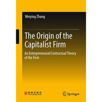 The Origin of the Capitalist Firm: An Entrepreneurial/Contractual Theory of the  [Hardcover]