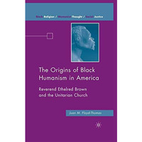 The Origins of Black Humanism in America: Reverend Ethelred Brown and the Unitar [Paperback]