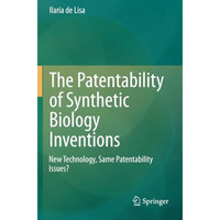 The Patentability of Synthetic Biology Inventions: New Technology, Same Patentab [Paperback]