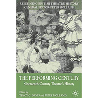 The Performing Century: Nineteenth-Century Theatre's History [Paperback]