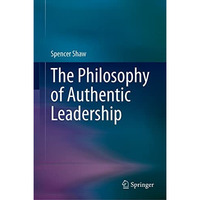 The Philosophy of Authentic Leadership [Hardcover]