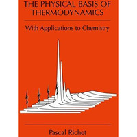 The Physical Basis of Thermodynamics: With Applications to Chemistry [Hardcover]