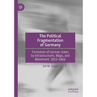 The Political Fragmentation of Germany: Formation of German states by Infrastruc [Hardcover]