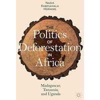 The Politics of Deforestation in Africa: Madagascar, Tanzania, and Uganda [Hardcover]