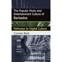 The Popular Music and Entertainment Culture of Barbados: Pathways to Digital Cul [Hardcover]