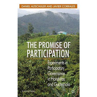 The Promise of Participation: Experiments in Participatory Governance in Hondura [Paperback]